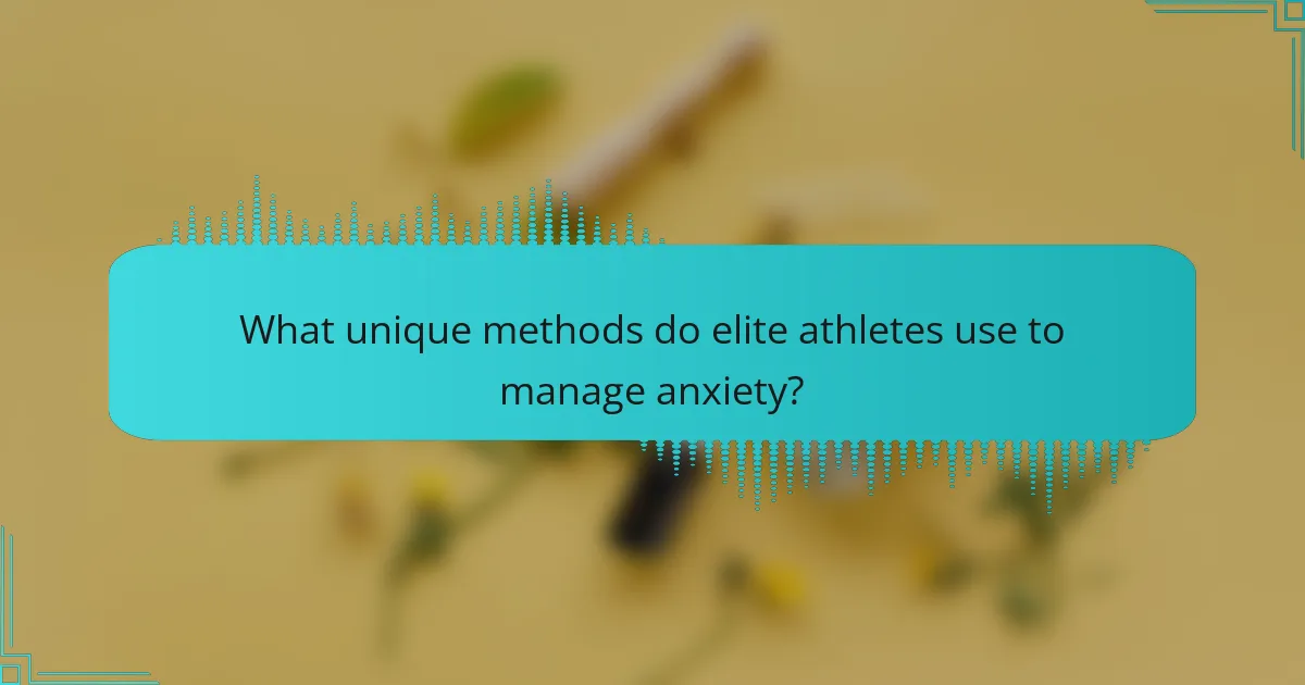 What unique methods do elite athletes use to manage anxiety?