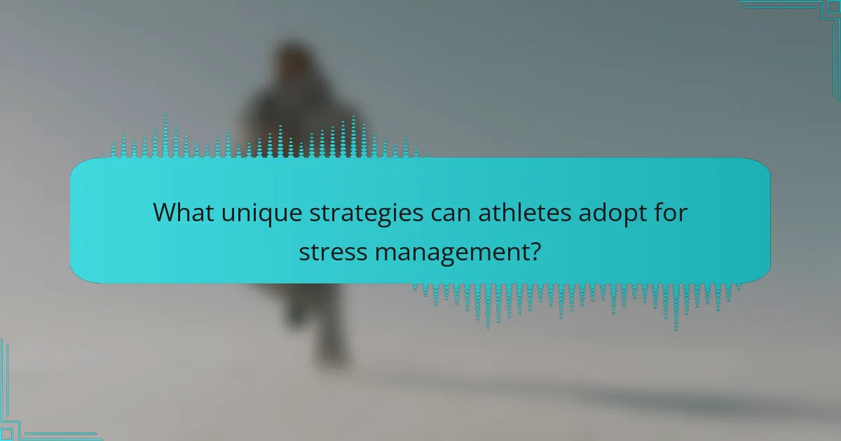 What unique strategies can athletes adopt for stress management?