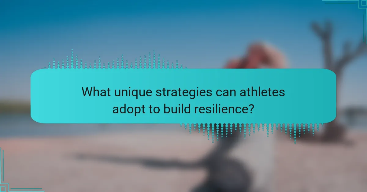 What unique strategies can athletes adopt to build resilience?