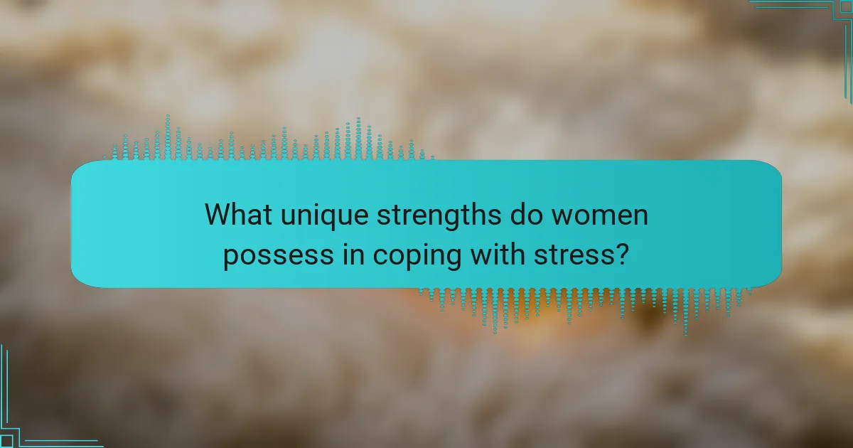 What unique strengths do women possess in coping with stress?